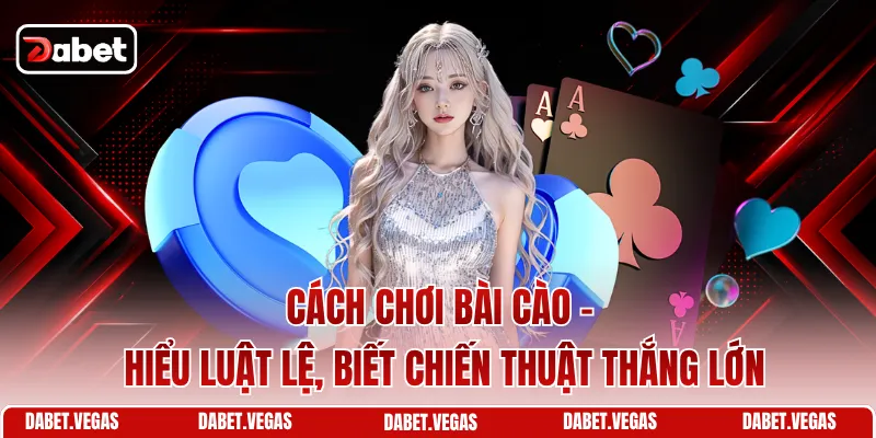 Cách Chơi Bài Cào - Hiểu Luật Lệ, Biết Chiến Thuật Thắng Lớn