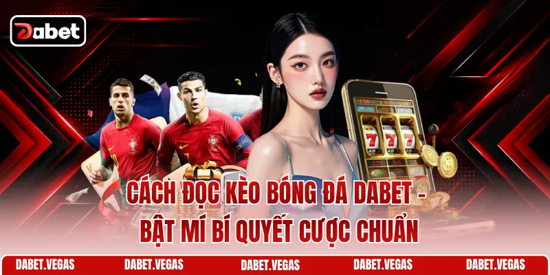 Cách Đọc Kèo Bóng Đá DABET - Bật Mí Bí Quyết Cược Chuẩn
