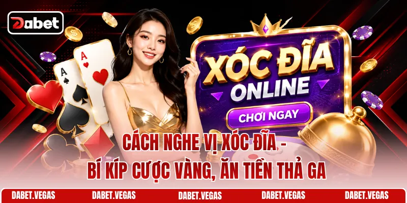 Cách Nghe Vị Xóc Đĩa - Bí Kíp Cược Vàng, Ăn Tiền Thả Ga